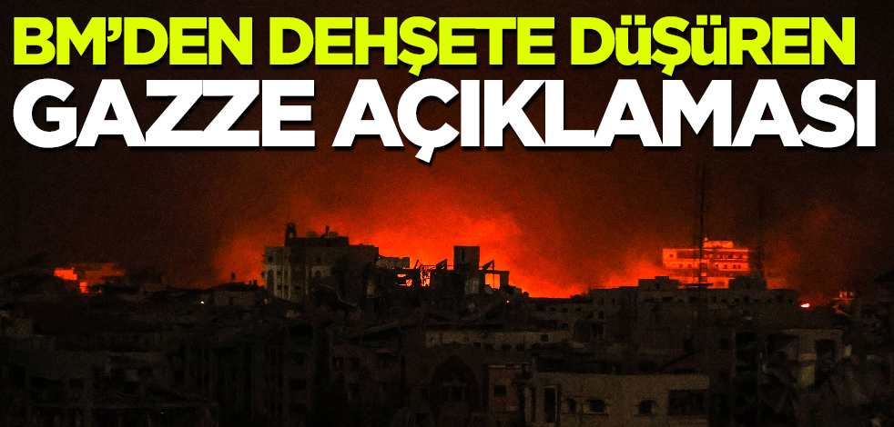 BM'den dehşete düşüren Gazze açıklaması