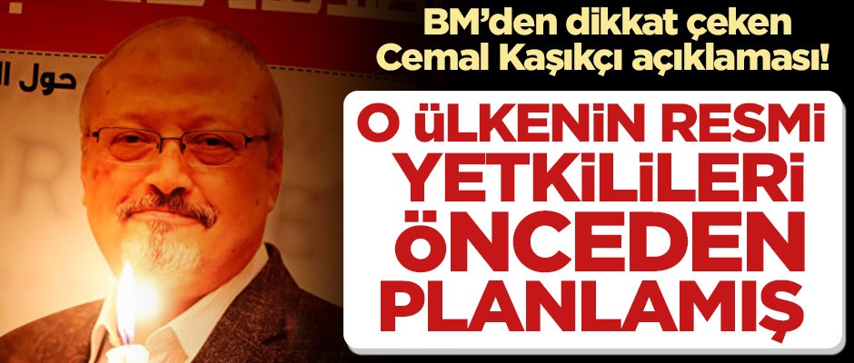 BM’den dikkat çeken Cemal Kaşıkçı açıklaması! O ülkenin resmi yetkilileri önceden planlamış