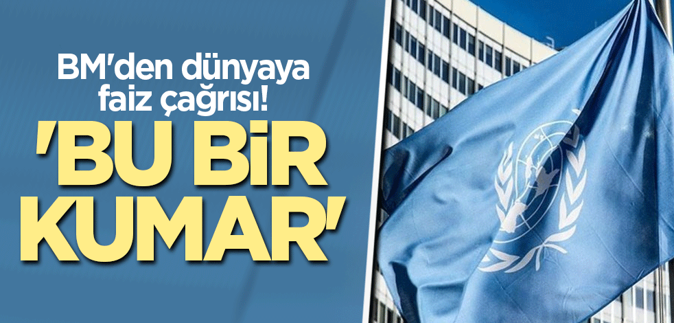 BM'den dünyaya faiz çağrısı! 'Bu bir kumar'