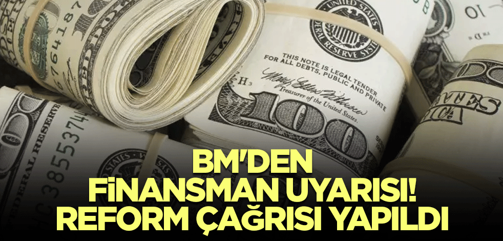 BM'den finansman uyarısı! Reform çağrısı yapıldı