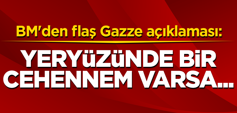 BM'den flaş Gazze açıklaması:Yeryüzünde bir cehennem varsa...