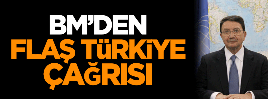 BM'den flaş Türkiye çağrısı!