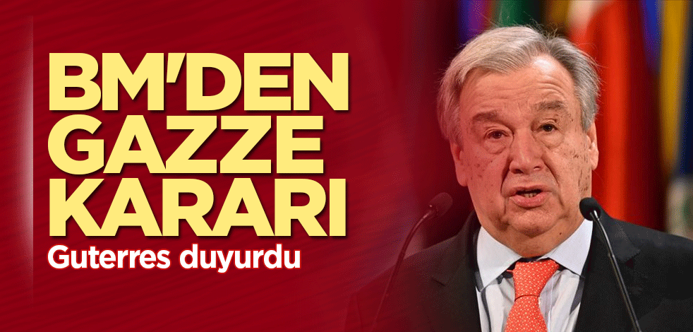 BM'den Gazze kararı! Guterres duyurdu!