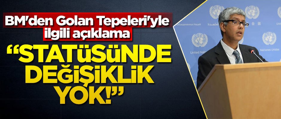 BM'den Golan Tepeleri'yle ilgili açıklama: Statüsünde değişiklik yok!
