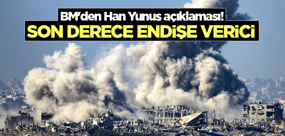 BM'den Han Yunus açıklaması! Son derece endişe verici