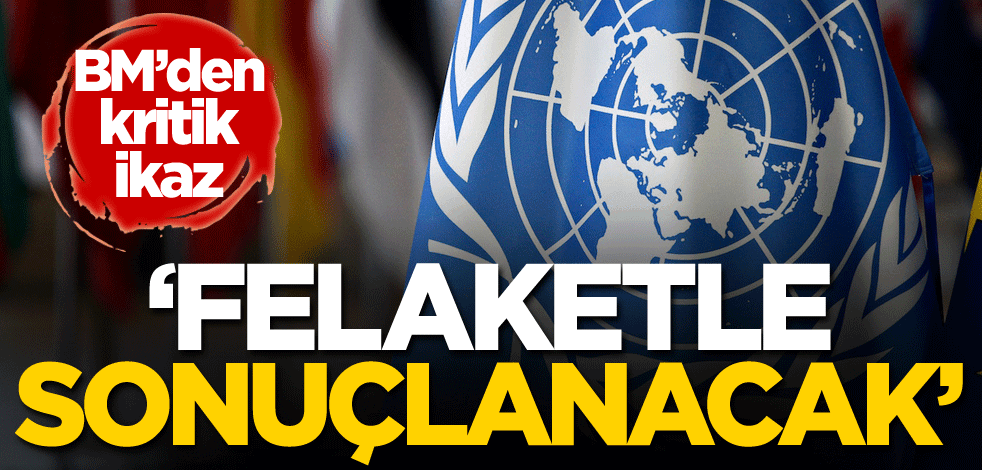 BM'den ikaz: Felaketle sonuçlanacak