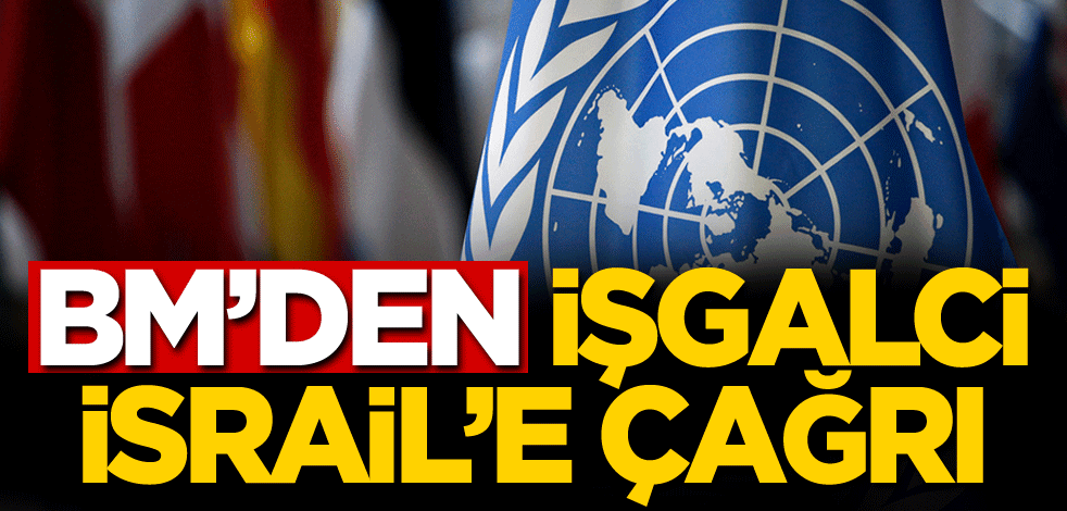 BM'den işgalci İsrail'e çağrı