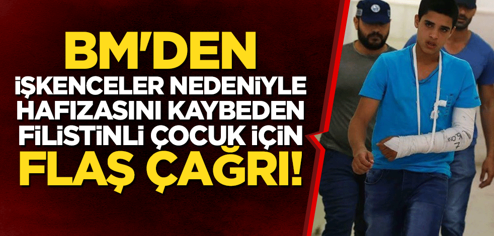 BM'den işkenceler nedeniyle hafızasını kaybeden Filistinli çocuk için flaş çağrı!