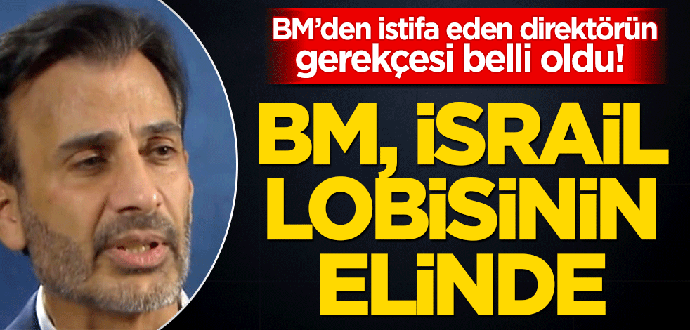 BM’den istifa eden direktörün gerekçesi belli oldu! BM, İsrail lobisinin elinde