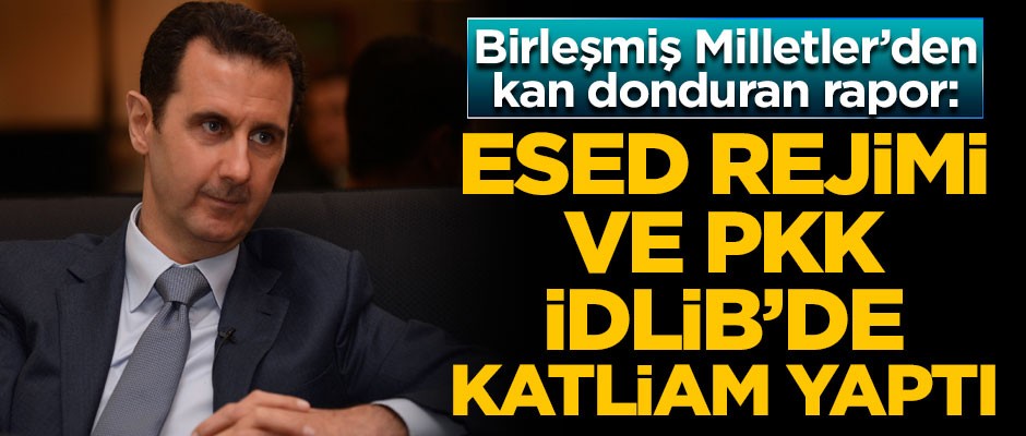 BM'den kan donduran Suriye raporu! "Esed ve PKK, İdlib'de katliam yaptı"