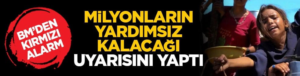 BM’den kırmızı alarm: Milyonların yardımsız kalacağı uyarısını yaptı