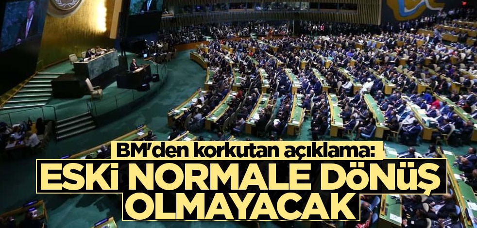 BM'den korkutan açıklama: Eski normale dönüş olmayacak
