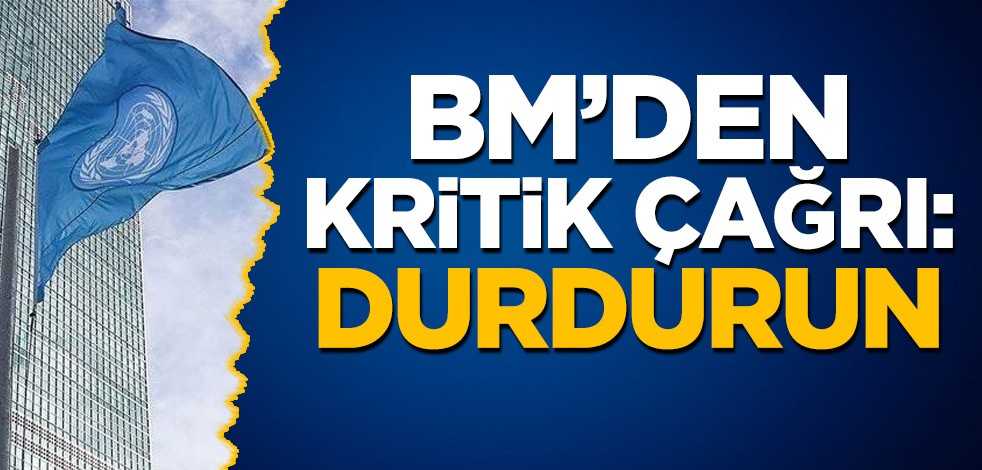 BM'den kritik çağrı: Durdurun