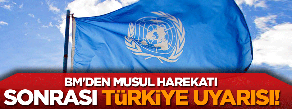 BM'den Musul harekatı sonrası Türkiye uyarısı!