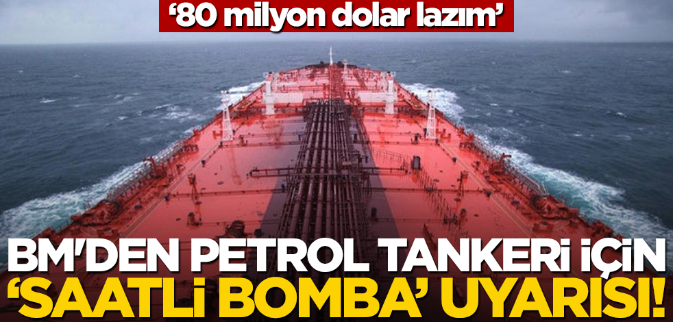 BM'den petrol tankeri için "saatli bomba" uyarısı! "80 milyon dolar lazım"