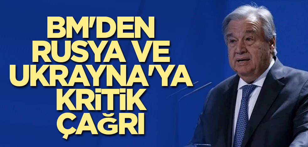 BM'den Rusya ve Ukrayna'ya kritik çağrı