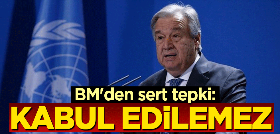 BM'den sert tepki: Kabul edilemez
