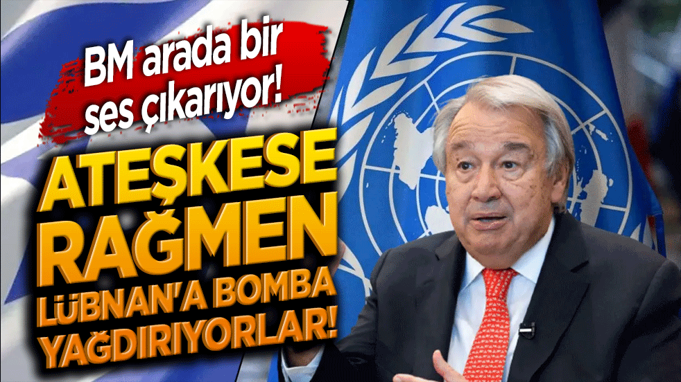 BM'den Siyonist İsrail'e ihlal tepkisi! Ateşkese rağmen Lübnan'a bomba yağdırıyorlar!