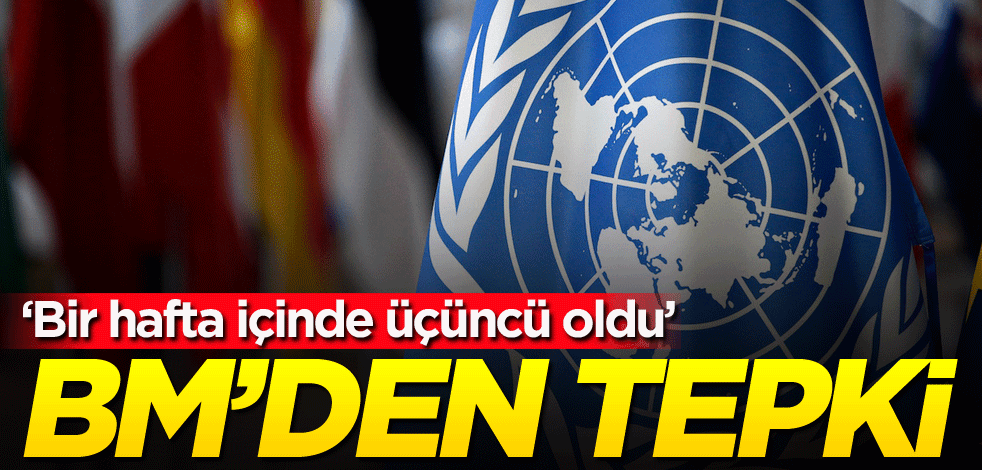 BM'den tepki: Bir hafta içinde üçüncü oldu