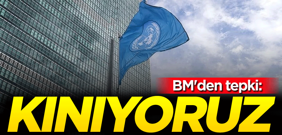BM'den tepki: Kınıyoruz
