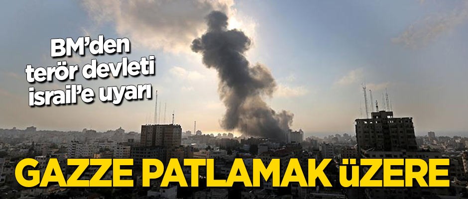 BM'den terör devleti İsrail'e uyarı: Gazze patlamak üzere