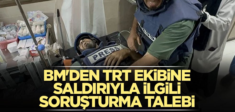 BM'den TRT ekibine saldırıyla ilgili soruşturma talebi