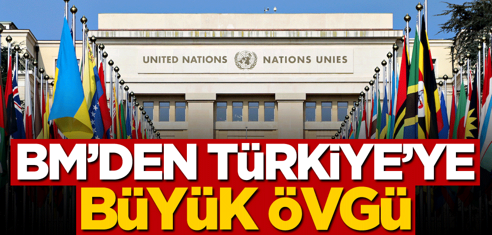 BM'den Türkiye'ye büyük övgü