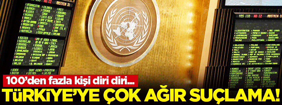 BM'den Türkiye'ye çok ağır suçlama