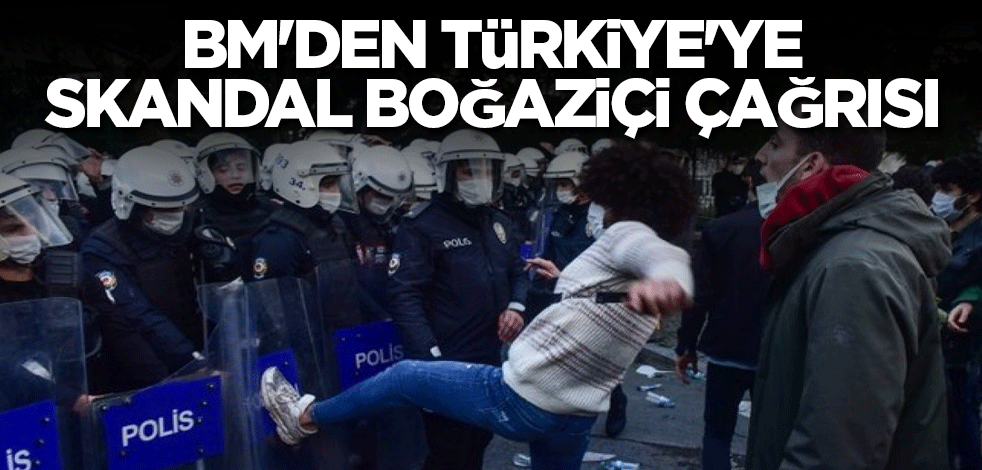 BM'den Türkiye'ye skandal Boğaziçi çağrısı