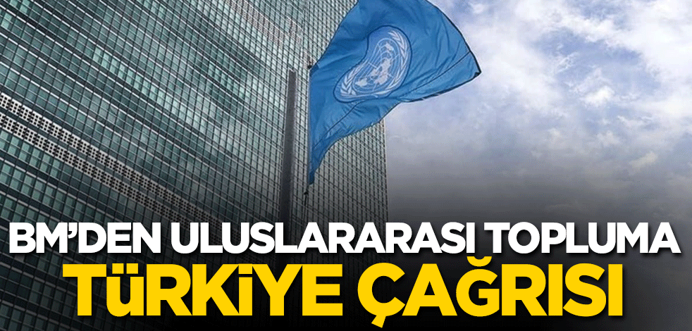 BM'den uluslararası topluma Türkiye çağrısı