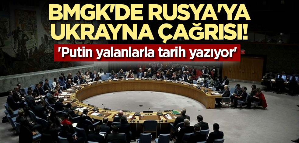 BMGK'de Rusya'ya Ukrayna çağrısı! 'Putin yalanlarla tarih yazıyor'