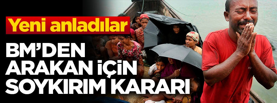 BM'nin aklı yeni başına geldi! Arakan katliamını kabul etti