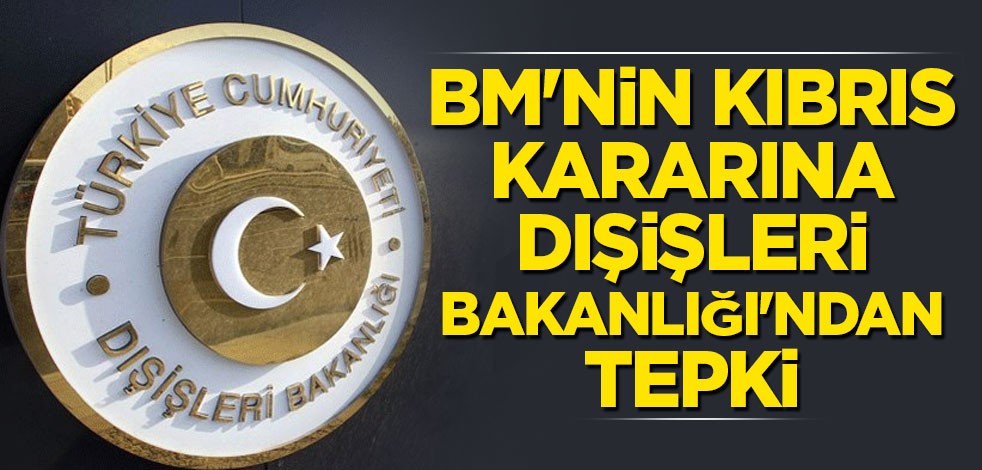 BM'nin Kıbrıs kararına Dışişleri Bakanlığı'ndan tepki