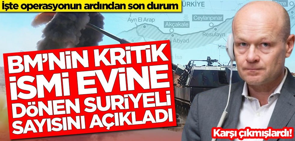 BM'nin kritik ismi Barış Pınarı Harekatı'nın ardından evine dönen Suriyeli sayısını açıkladı