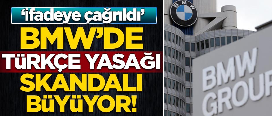 BMW'de Türkçe yasağı skandalı büyüyor! O isim ifadeye çağrıldı
