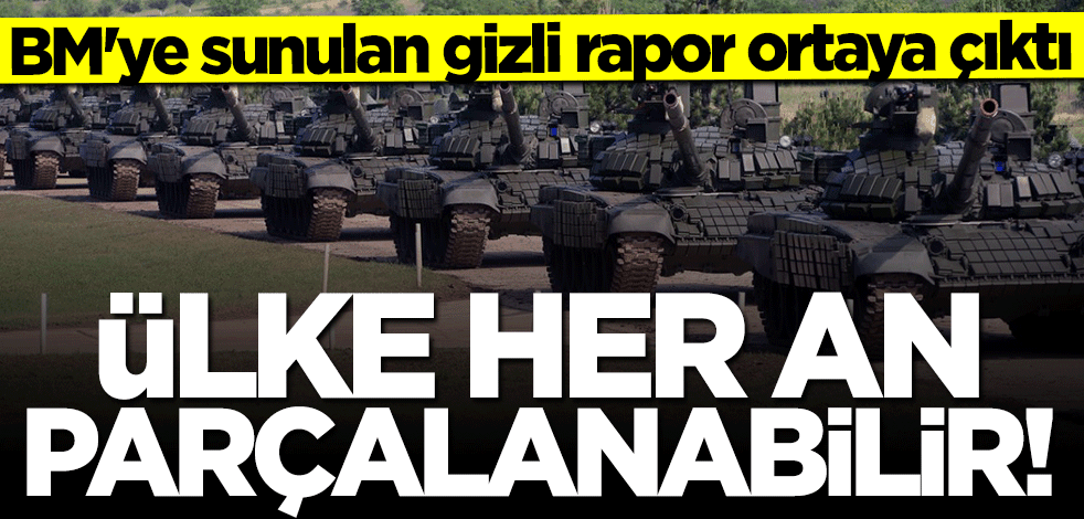 BM'ye sunulan gizli rapor ortaya çıktı: Ülke her an parçalanabilir