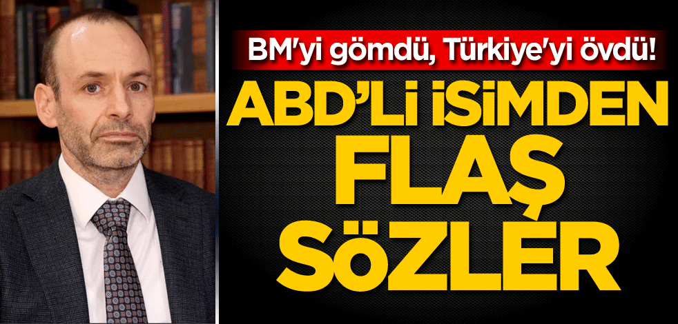 BM'yi gömdü, Türkiye'yi övdü! ABD'li isimden flaş sözler