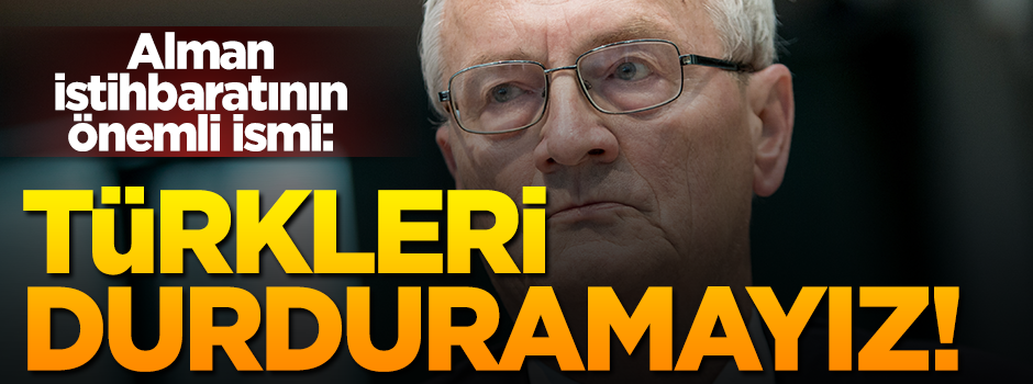 BND eski başkanı: Türkiye’yi durdurmamız mümkün değil!