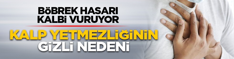 Böbrek hasarı kalbi vuruyor: Kalp yetmezliğinin gizli nedeni