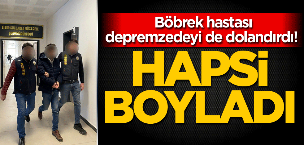 Böbrek hastası depremzedeyi de dolandırdı! Hapsi boyladı