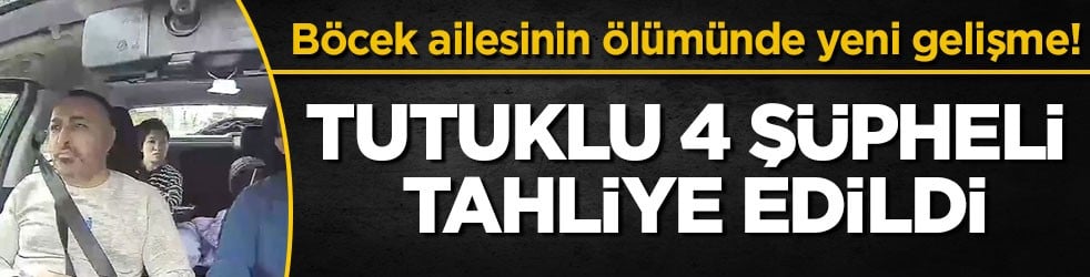 Böcek ailesinin ölümünde yeni gelişme! Tutuklu 4 şüpheli tahliye edildi