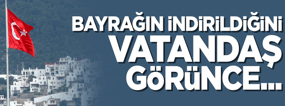 Bodrum’da bayrak gerginliği!