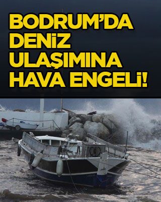 Bodrum’da deniz ulaşımına hava engeli!