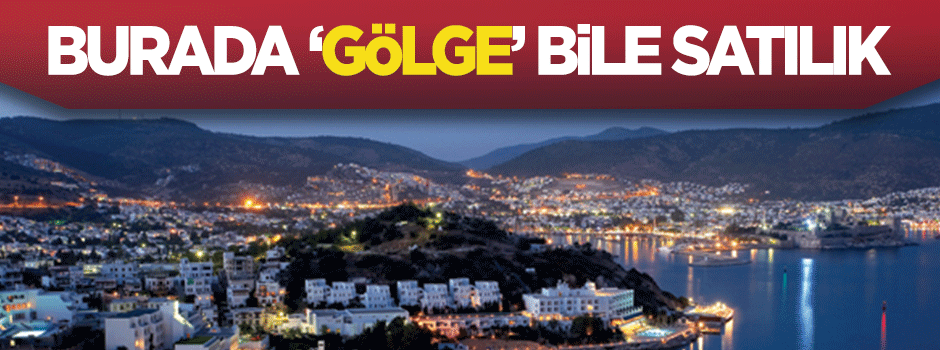 Bodrum'da 'gölge' bile satılık