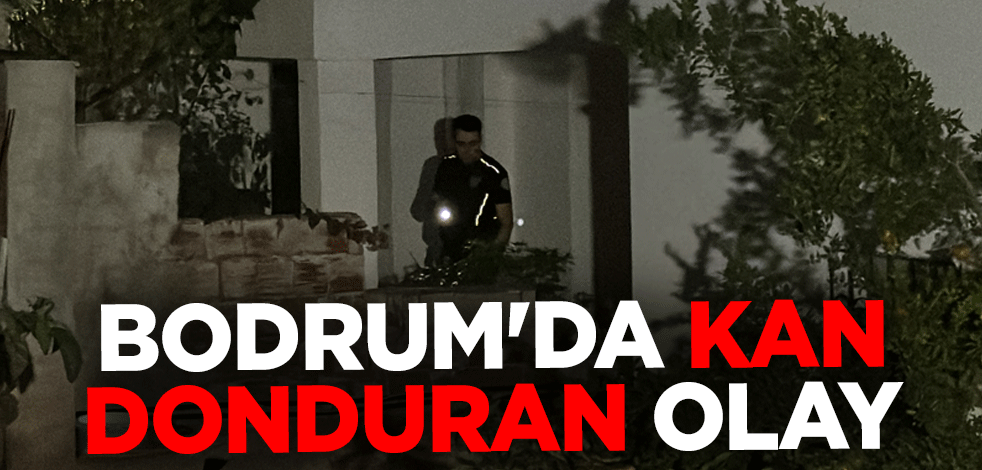 Bodrum'dan kan donduran olay