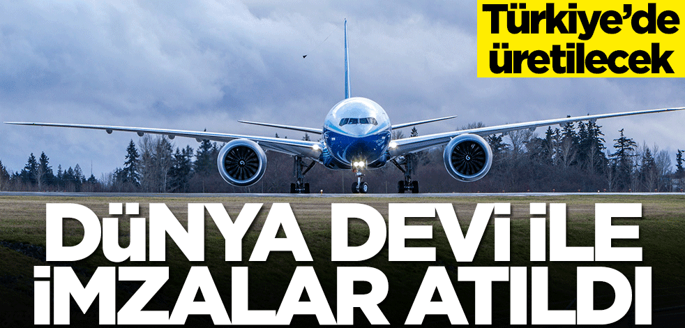 Boeing ile imzalar atıldı! Türkiye'de üretilecek