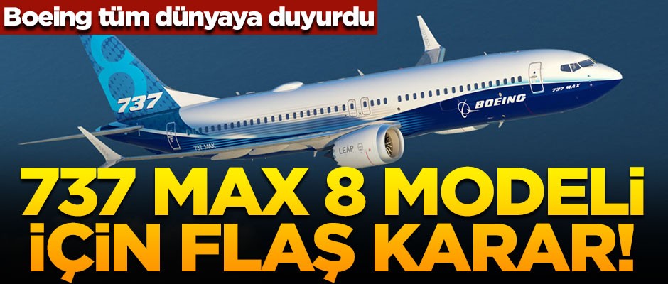 Boeing tüm dünyaya duyurdu! 737 MAX 8 modeli hakkında flaş karar