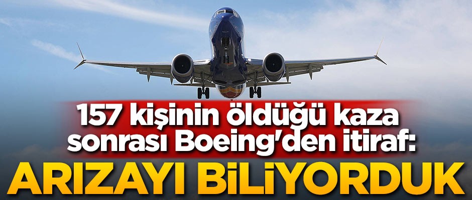 Boeing'den 157 kişinin öldüğü kaza sonrası itiraf: Arızayı biliyorduk