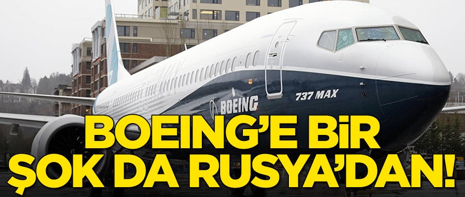 Boeing'e bir şok da Rusya'dan!