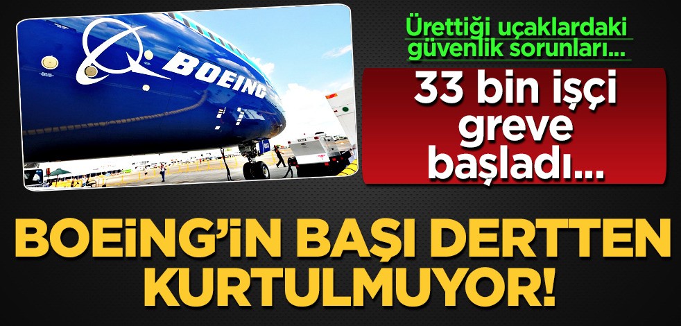  Boeing’in başı dertten kurtulmuyor! Ortalık savaş alanına döndü: 33 bin işçi greve başladı!